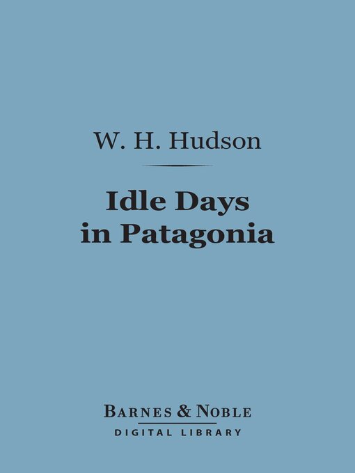 Title details for Idle Days in Patagonia (Barnes & Noble Digital Library) by W. H. Hudson - Wait list